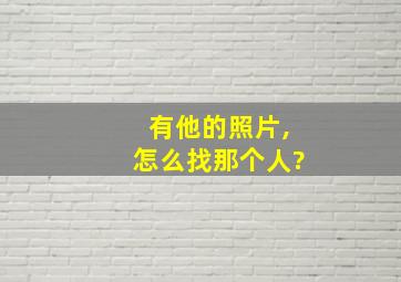 有他的照片,怎么找那个人?