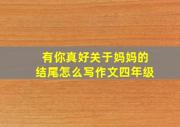 有你真好关于妈妈的结尾怎么写作文四年级