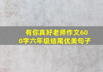 有你真好老师作文600字六年级结尾优美句子