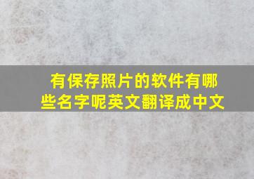 有保存照片的软件有哪些名字呢英文翻译成中文