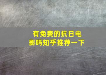 有免费的抗日电影吗知乎推荐一下