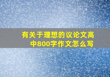 有关于理想的议论文高中800字作文怎么写