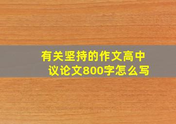 有关坚持的作文高中议论文800字怎么写