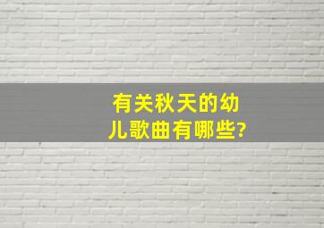 有关秋天的幼儿歌曲有哪些?