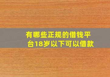 有哪些正规的借钱平台18岁以下可以借款