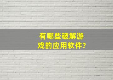 有哪些破解游戏的应用软件?