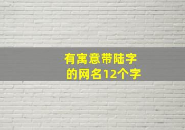 有寓意带陆字的网名12个字