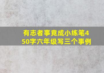 有志者事竟成小练笔450字六年级写三个事例