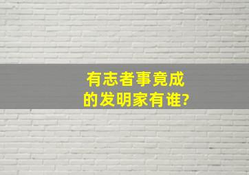 有志者事竟成的发明家有谁?