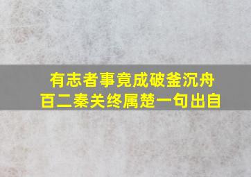 有志者事竟成破釜沉舟百二秦关终属楚一句出自