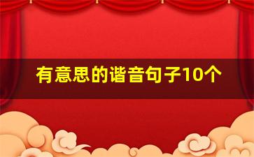 有意思的谐音句子10个