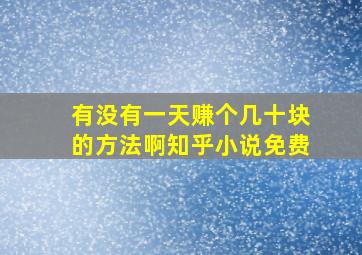 有没有一天赚个几十块的方法啊知乎小说免费