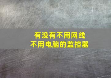 有没有不用网线不用电脑的监控器