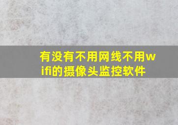 有没有不用网线不用wifi的摄像头监控软件