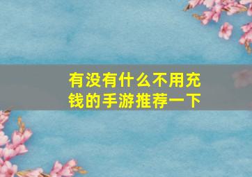 有没有什么不用充钱的手游推荐一下