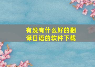 有没有什么好的翻译日语的软件下载