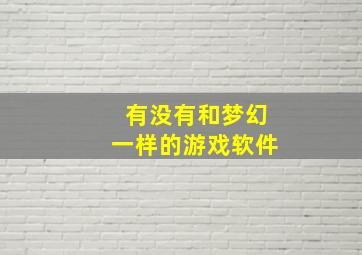 有没有和梦幻一样的游戏软件