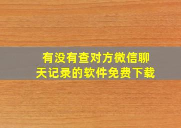 有没有查对方微信聊天记录的软件免费下载