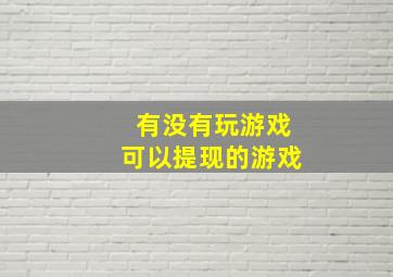 有没有玩游戏可以提现的游戏