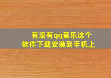 有没有qq音乐这个软件下载安装到手机上