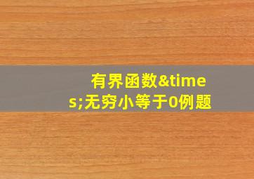 有界函数×无穷小等于0例题