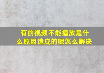 有的视频不能播放是什么原因造成的呢怎么解决