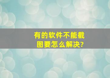 有的软件不能截图要怎么解决?