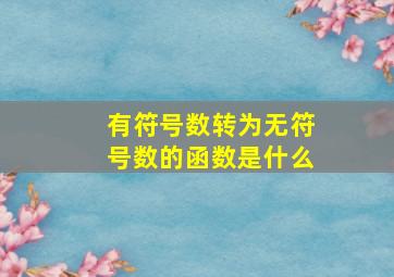 有符号数转为无符号数的函数是什么