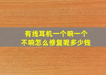 有线耳机一个响一个不响怎么修复呢多少钱