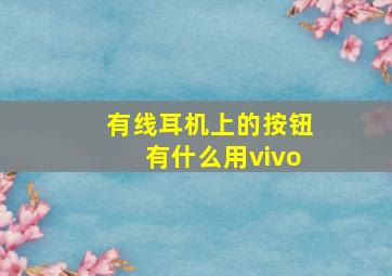 有线耳机上的按钮有什么用vivo