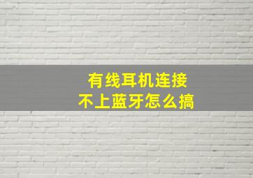 有线耳机连接不上蓝牙怎么搞