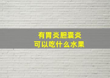 有胃炎胆囊炎可以吃什么水果