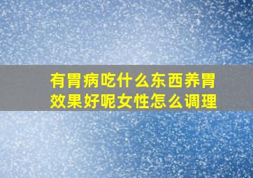 有胃病吃什么东西养胃效果好呢女性怎么调理