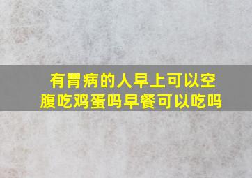 有胃病的人早上可以空腹吃鸡蛋吗早餐可以吃吗