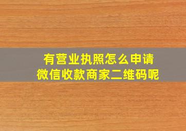 有营业执照怎么申请微信收款商家二维码呢