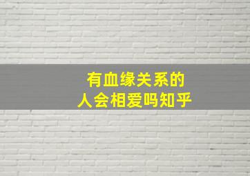 有血缘关系的人会相爱吗知乎