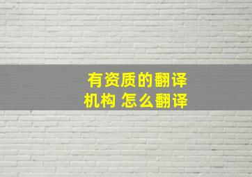 有资质的翻译机构 怎么翻译