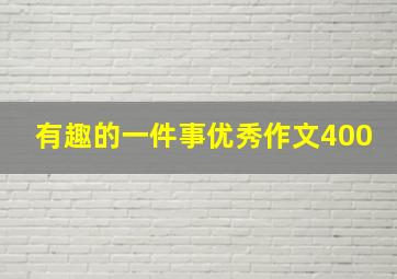 有趣的一件事优秀作文400