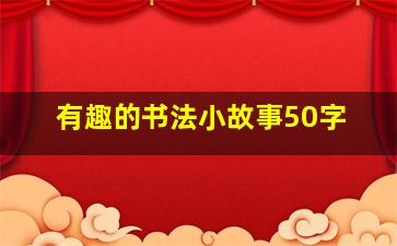 有趣的书法小故事50字