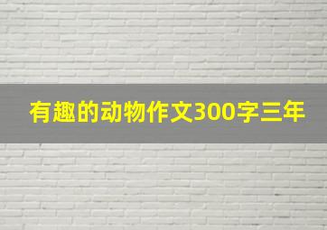 有趣的动物作文300字三年