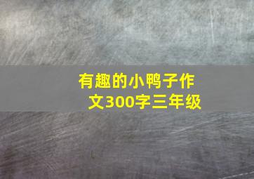 有趣的小鸭子作文300字三年级