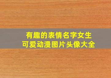 有趣的表情名字女生可爱动漫图片头像大全