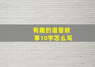 有趣的谐音故事10字怎么写