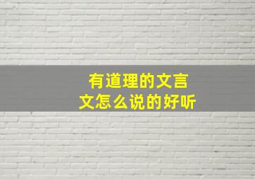 有道理的文言文怎么说的好听