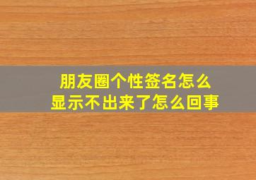 朋友圈个性签名怎么显示不出来了怎么回事