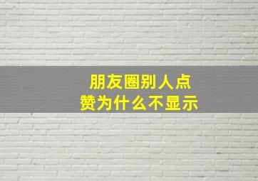 朋友圈别人点赞为什么不显示