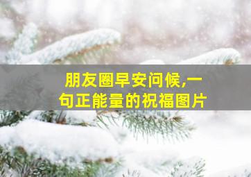 朋友圈早安问候,一句正能量的祝福图片