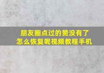 朋友圈点过的赞没有了怎么恢复呢视频教程手机