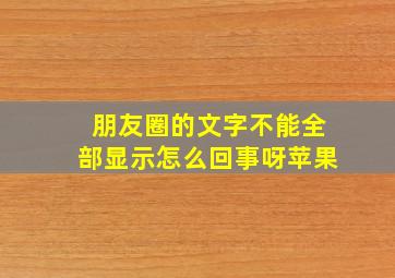 朋友圈的文字不能全部显示怎么回事呀苹果