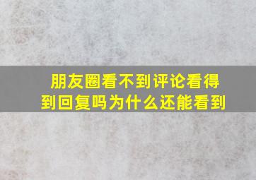 朋友圈看不到评论看得到回复吗为什么还能看到